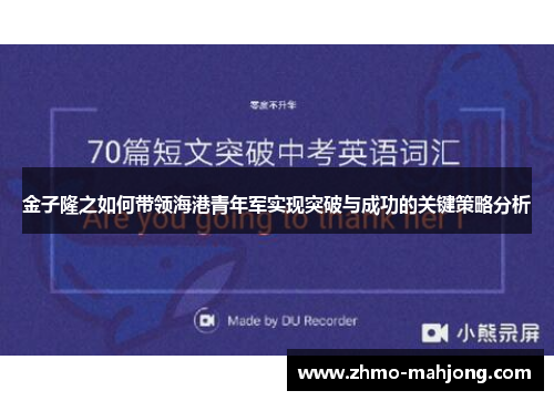 金子隆之如何带领海港青年军实现突破与成功的关键策略分析