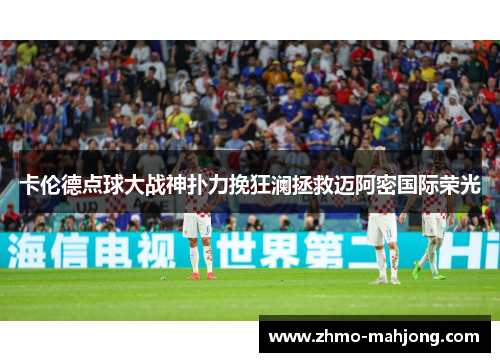 卡伦德点球大战神扑力挽狂澜拯救迈阿密国际荣光