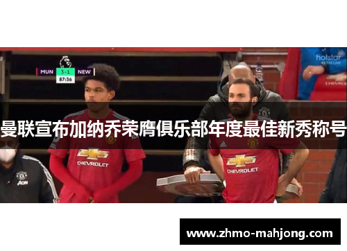 曼联宣布加纳乔荣膺俱乐部年度最佳新秀称号 曼联宣布加纳乔荣膺俱乐部年度最佳新秀称号