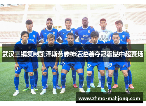 武汉三镇复制凯泽斯劳滕神话逆袭夺冠震撼中超赛场 武汉三镇复制凯泽斯劳滕神话逆袭夺冠震撼中超赛场